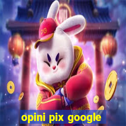 opini pix google